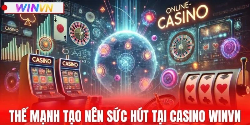 Các thế mạnh tạo nên sức hút tại casino WINVN
