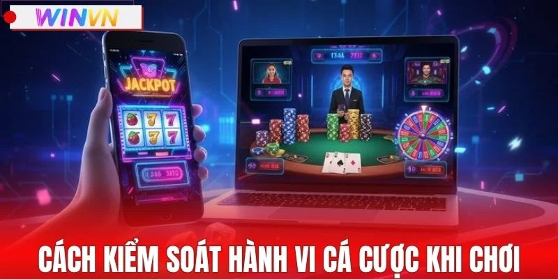 Cách kiểm soát hành vi cá cược khi chơi