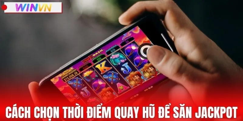 Chọn thời điểm quay hũ để săn jackpot cực chuẩn