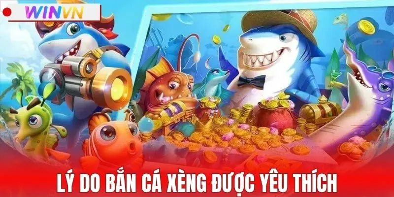 Lý do bắn cá Xèng được yêu thích