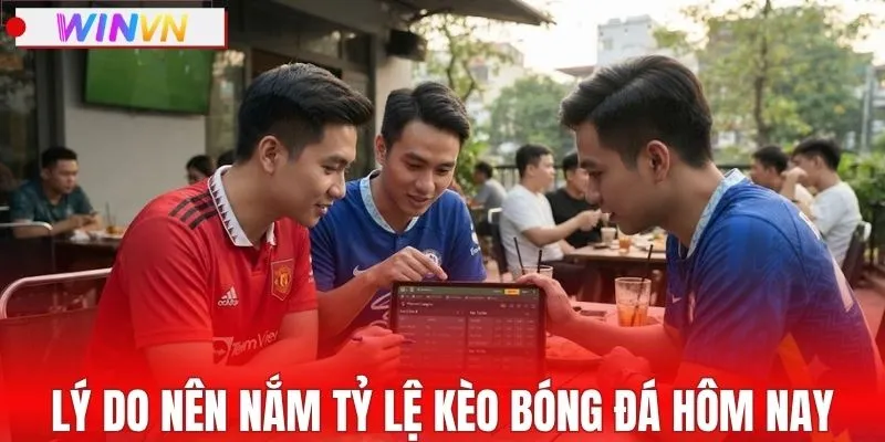 Lý do nên nắm tỷ lệ kèo bóng đá hôm nay