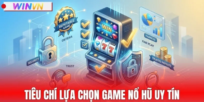 Tiêu chí đánh giá các game nổ hũ uy tín