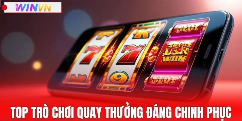 Top các trò chơi quay thưởng đáng trải nghiệm nhất