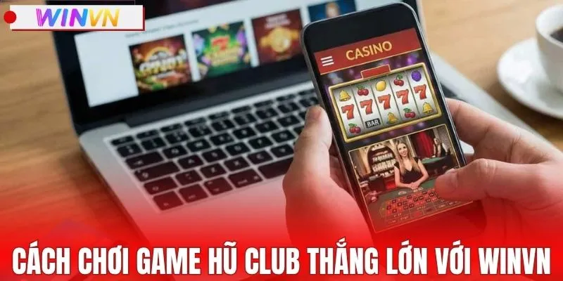 Trải nghiệm chơi game hũ club thắng lớn với WINVN